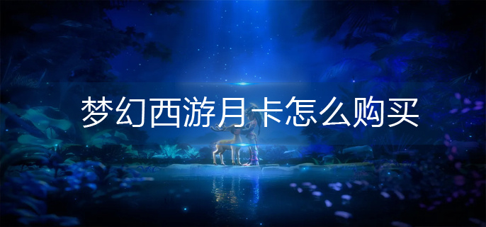 梦幻西游月卡怎么购买(月卡购买方法)