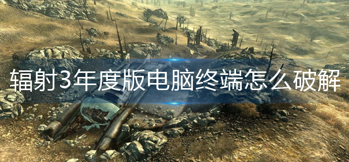 辐射3年度版电脑终端怎么破解(电脑终端破解攻略)