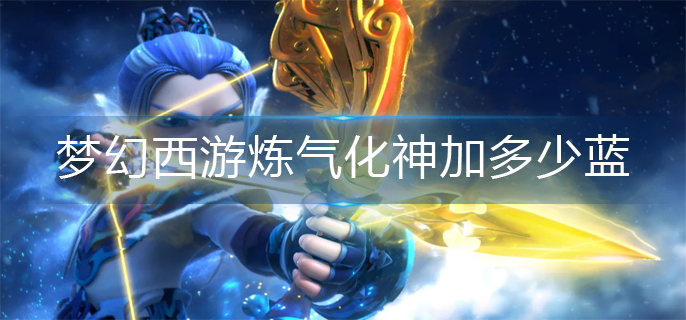 梦幻西游炼气化神加多少蓝(炼气化神加蓝机制)
