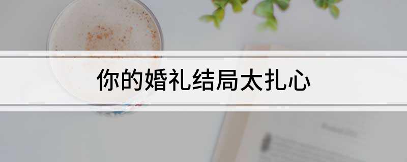 你的婚礼结局太扎心