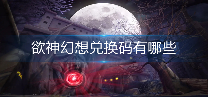 欲神幻想兑换码有哪些(兑换码大全)