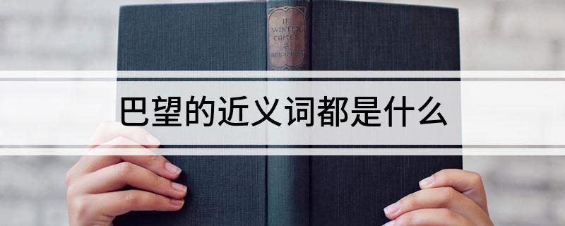 巴望的近义词都是什么