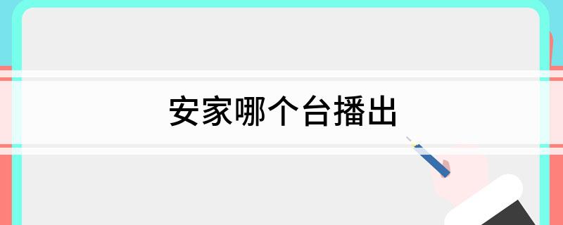安家哪个台播出