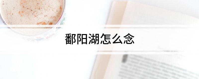 鄱阳湖怎么念