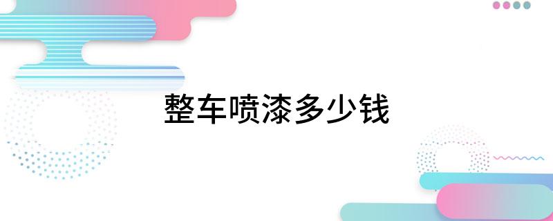 整车喷漆多少钱
