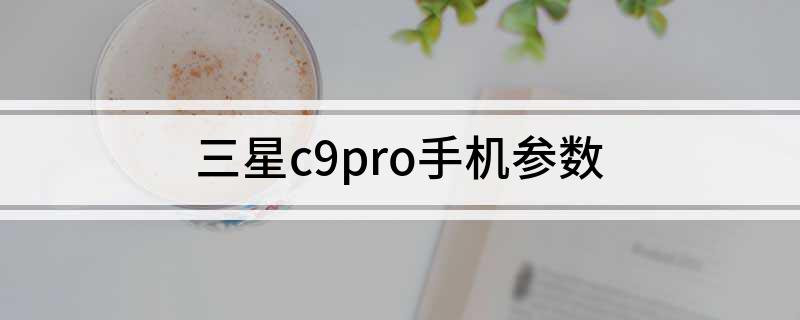 三星c9pro手机参数