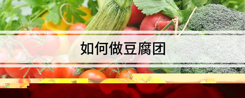 如何做豆腐团