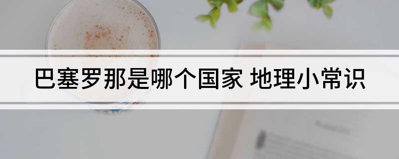 巴塞罗那是哪个国家(地理小常识)