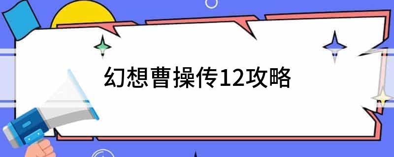 幻想曹操传12攻略