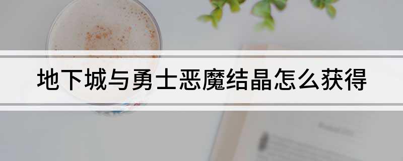 地下城与勇士恶魔结晶怎么获得