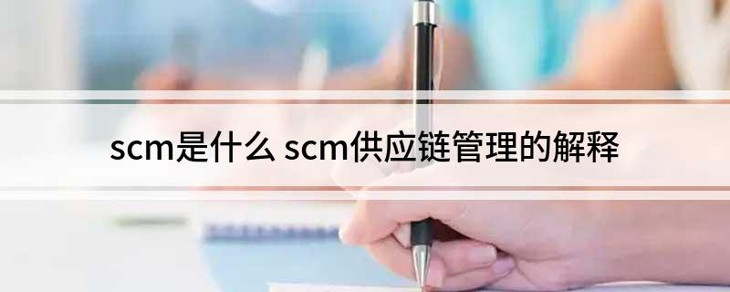 scm是什么(scm供应链管理的解释)