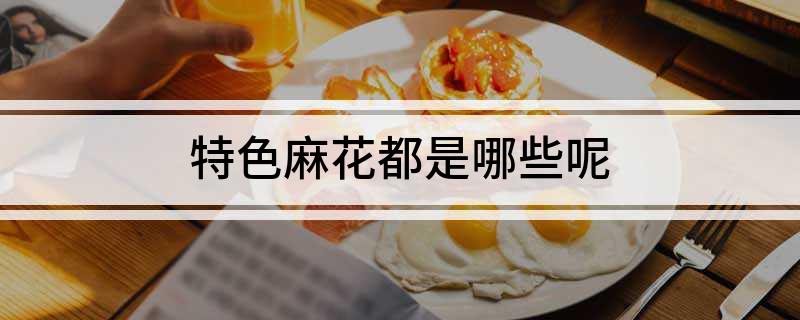 特色麻花都是哪些呢