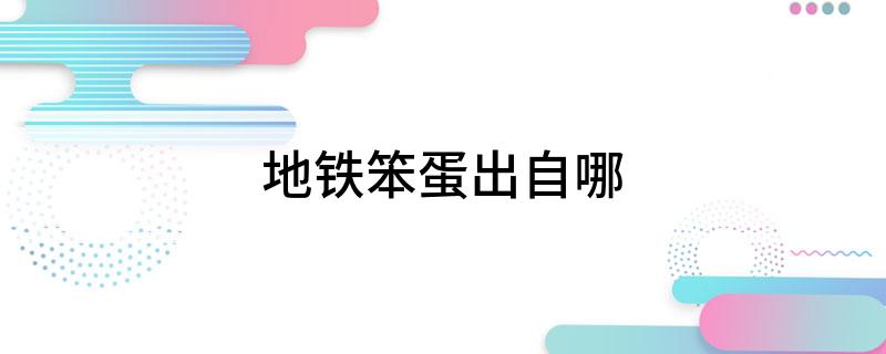 地铁笨蛋出自哪