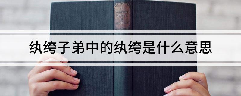 纨绔子弟中的纨绔是什么意思