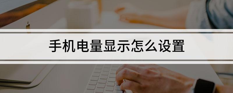 手机电量显示怎么设置