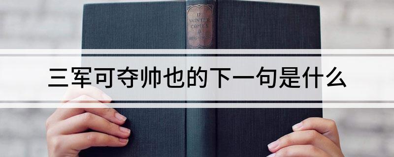 三军可夺帅也的下一句是什么