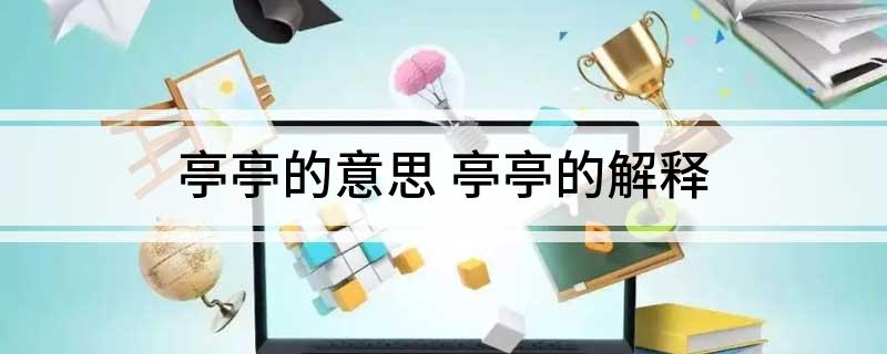 亭亭的意思(亭亭的解释)
