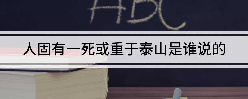 人固有一死或重于泰山是谁说的