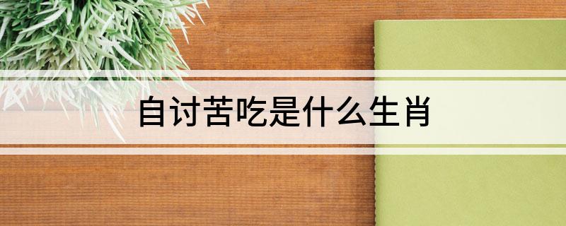 自讨苦吃是什么生肖