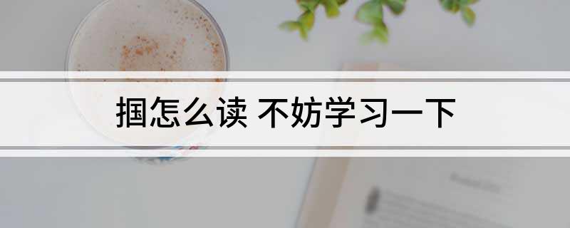 掴怎么读(不妨学习一下)