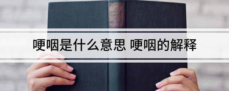 哽咽是什么意思(哽咽的解释)