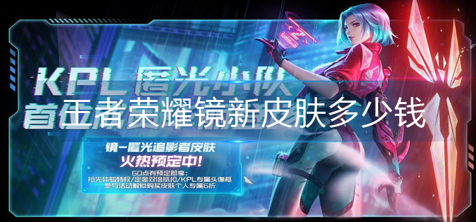 王者荣耀镜新皮肤多少钱(镜KPL新皮肤价格介绍)