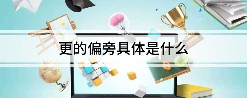 更的偏旁具体是什么