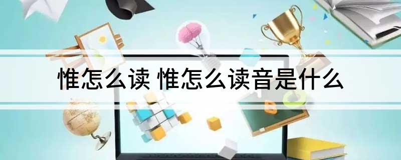惟怎么读(惟怎么读音是什么)