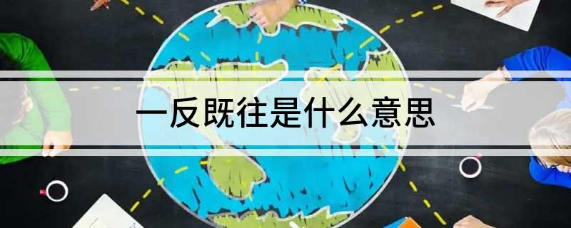 一反既往是什么意思