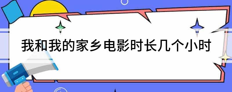 我和我的家乡电影时长几个小时