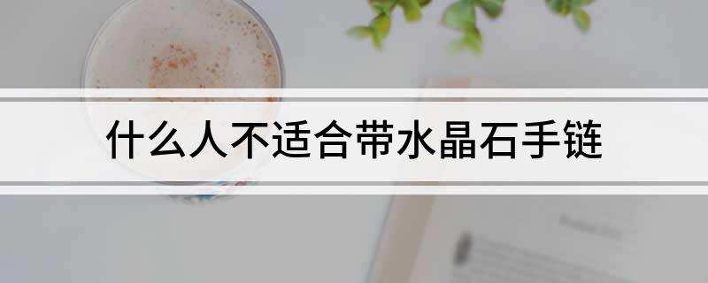 什么人不适合带水晶石手链