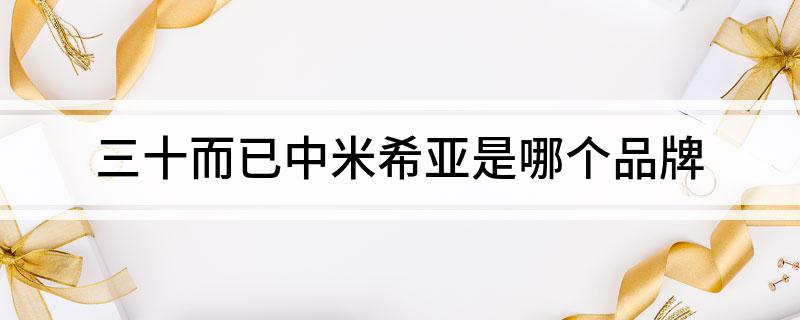 三十而已中米希亚是哪个品牌