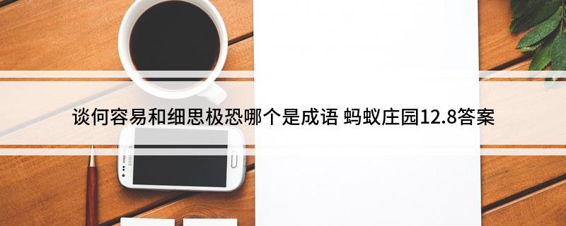 谈何容易和细思极恐哪个是成语(蚂蚁庄园12.8答案)