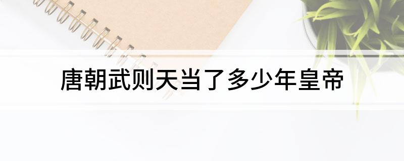 唐朝武则天当了多少年皇帝