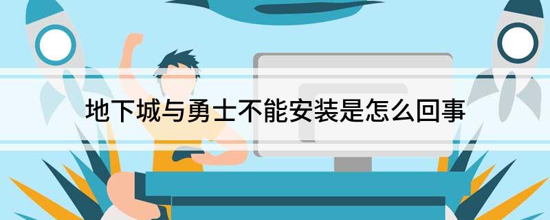 地下城与勇士为什么不能安装(地下城与勇士不能安装是怎么回事)