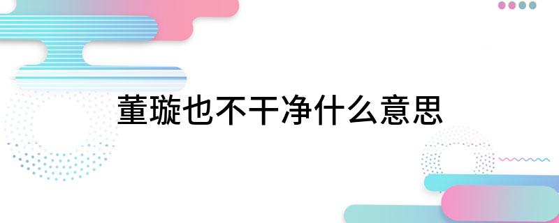 董璇也不干净什么意思