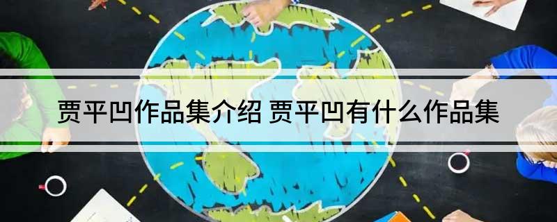 贾平凹作品集介绍(贾平凹有什么作品集)