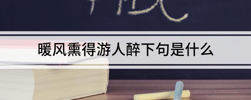 暖风熏得游人醉下句是什么