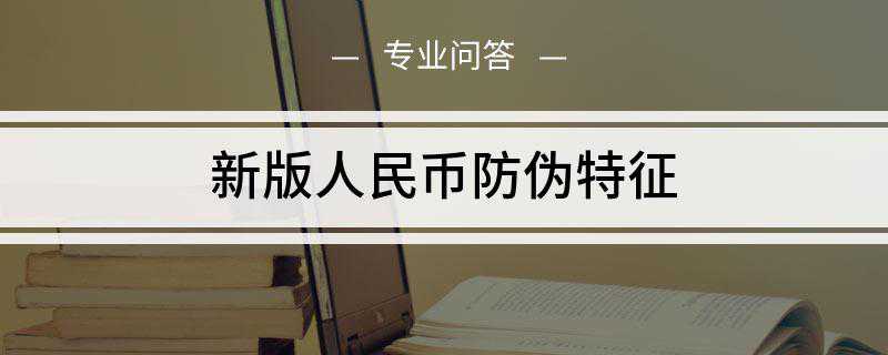 新版人民币防伪特征是什么