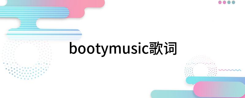 bootymusic歌词(bootymusic歌词是什么)