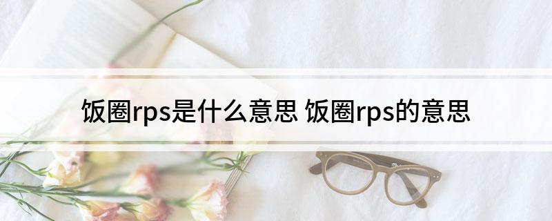 饭圈rps是什么意思(饭圈rps的意思)