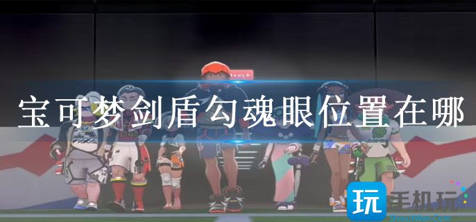 宝可梦剑盾勾魂眼位置在哪(勾魂眼捕捉地点)