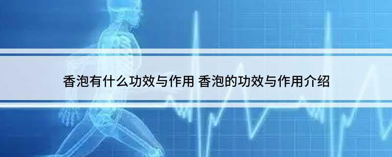 香泡有什么功效与作用(香泡的功效与作用介绍)
