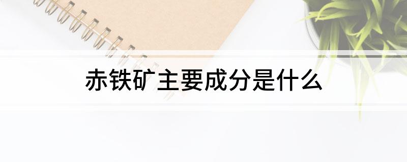 赤铁矿主要成分是什么