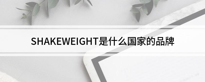 SHAKEWEIGHT是什么国家的品牌
