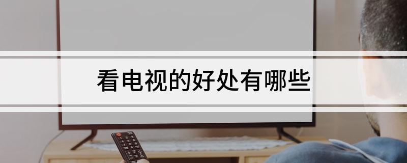 看电视的好处有哪些