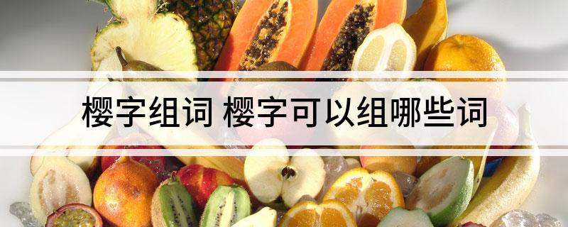 樱字组词(樱字可以组哪些词)