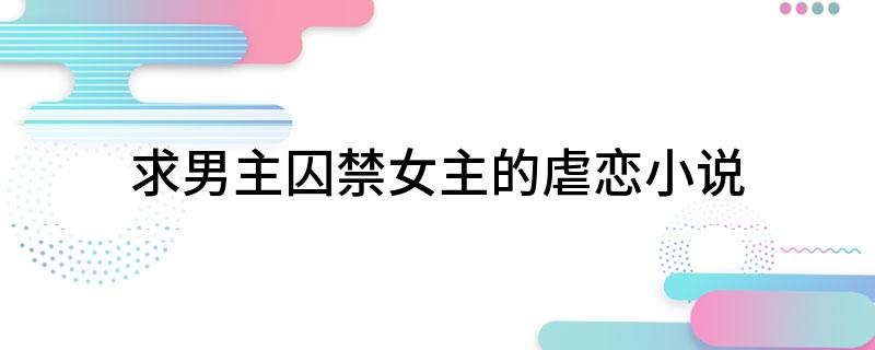 求男主囚禁女主的虐恋小说