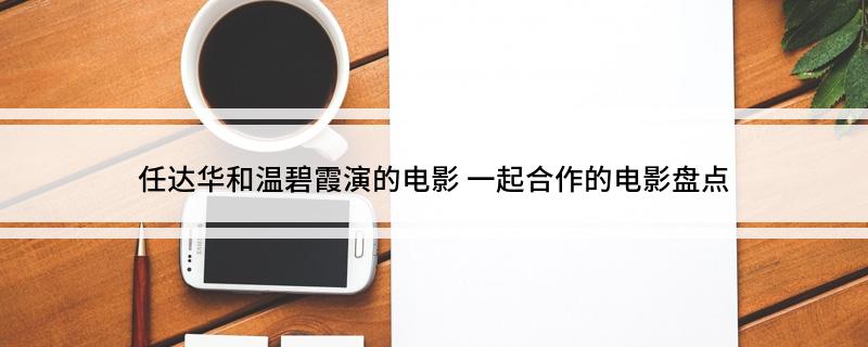 任达华和温碧霞演的电影(一起合作的电影盘点)