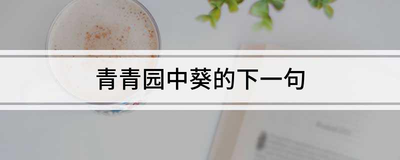 青青园中葵的下一句
